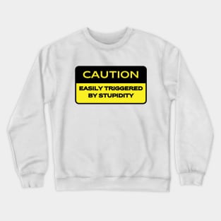 Caution.  Easily Triggered by Stupidity Crewneck Sweatshirt